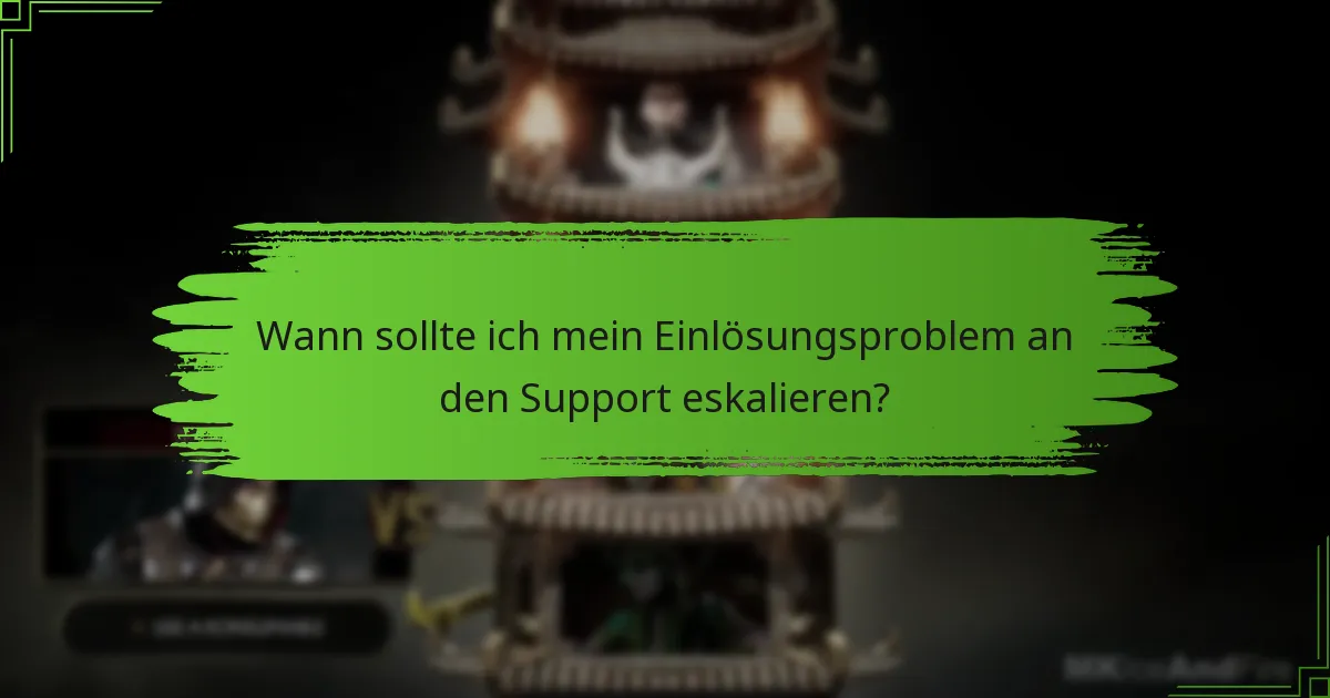Wann sollte ich mein Einlösungsproblem an den Support eskalieren?