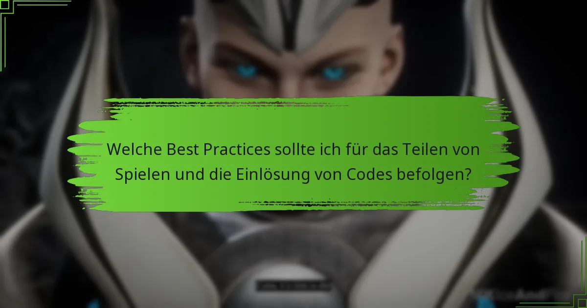 Welche Best Practices sollte ich für das Teilen von Spielen und die Einlösung von Codes befolgen?