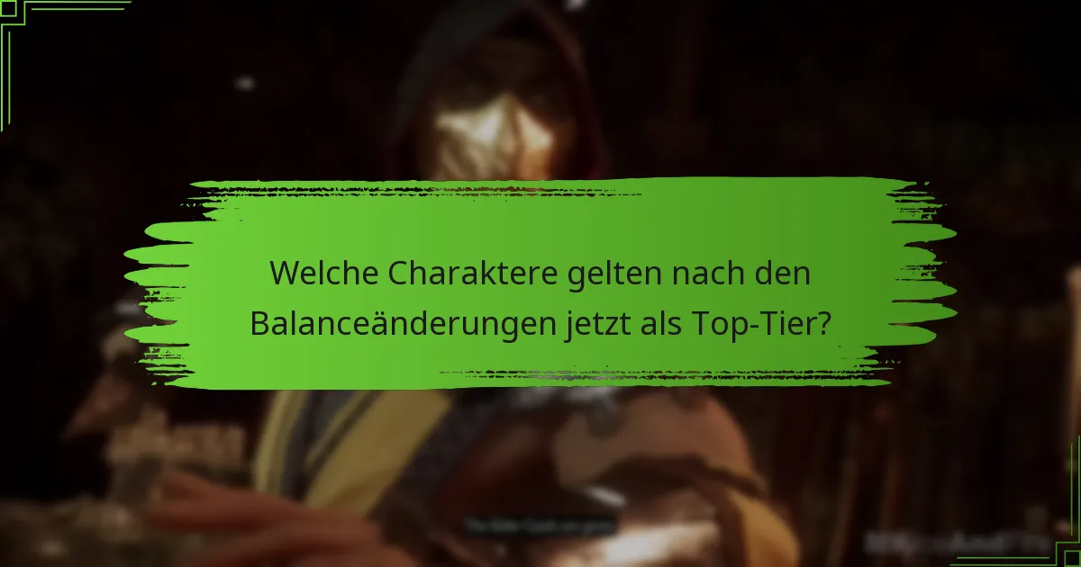 Welche Charaktere gelten nach den Balanceänderungen jetzt als Top-Tier?