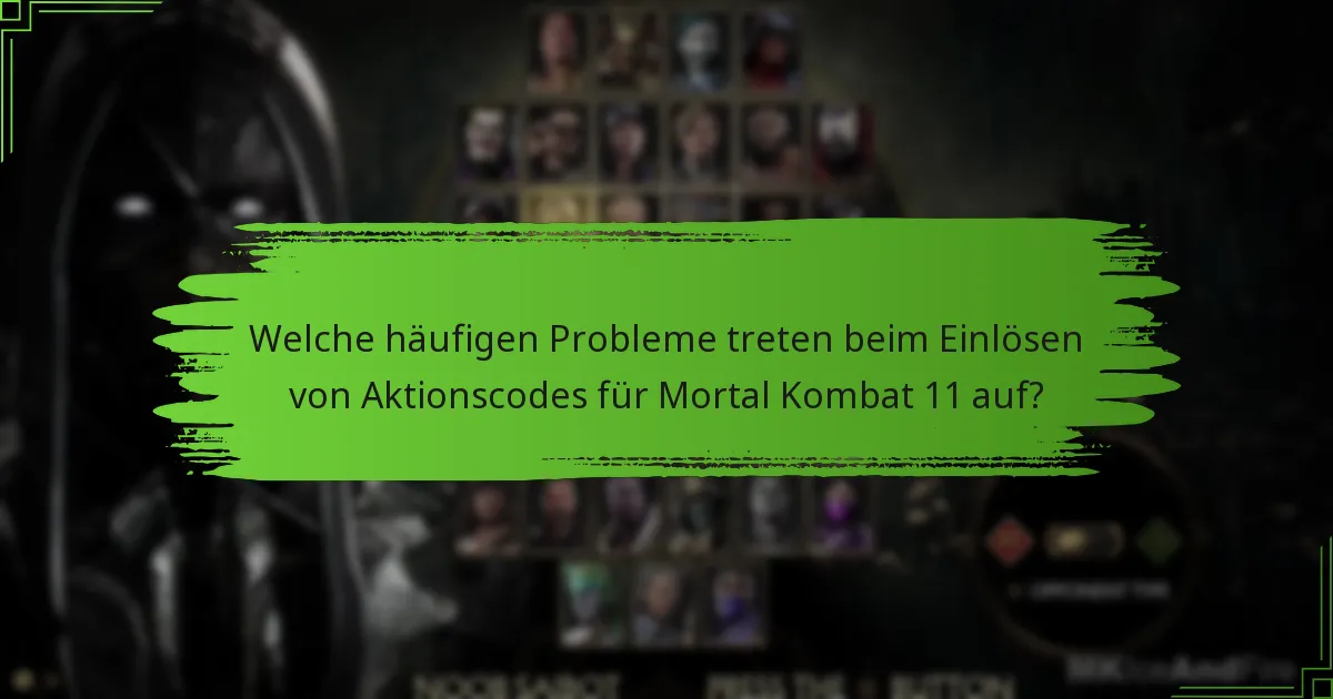 Welche häufigen Probleme treten beim Einlösen von Aktionscodes für Mortal Kombat 11 auf?