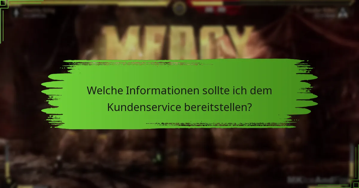 Welche Informationen sollte ich dem Kundenservice bereitstellen?