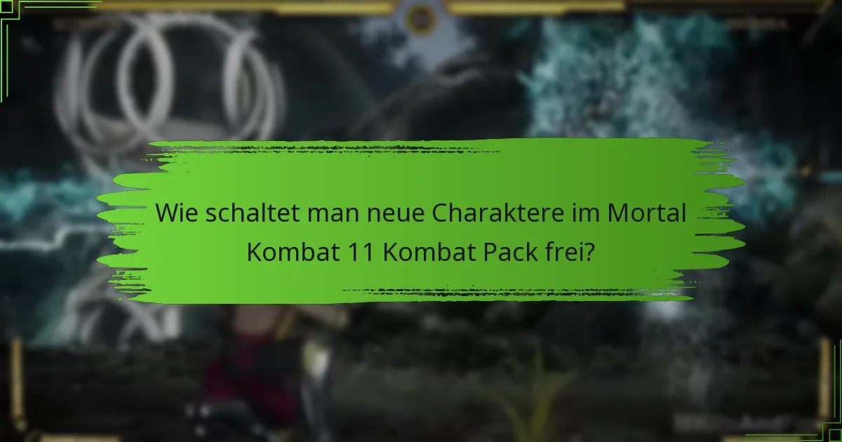 Wie schaltet man neue Charaktere im Mortal Kombat 11 Kombat Pack frei?