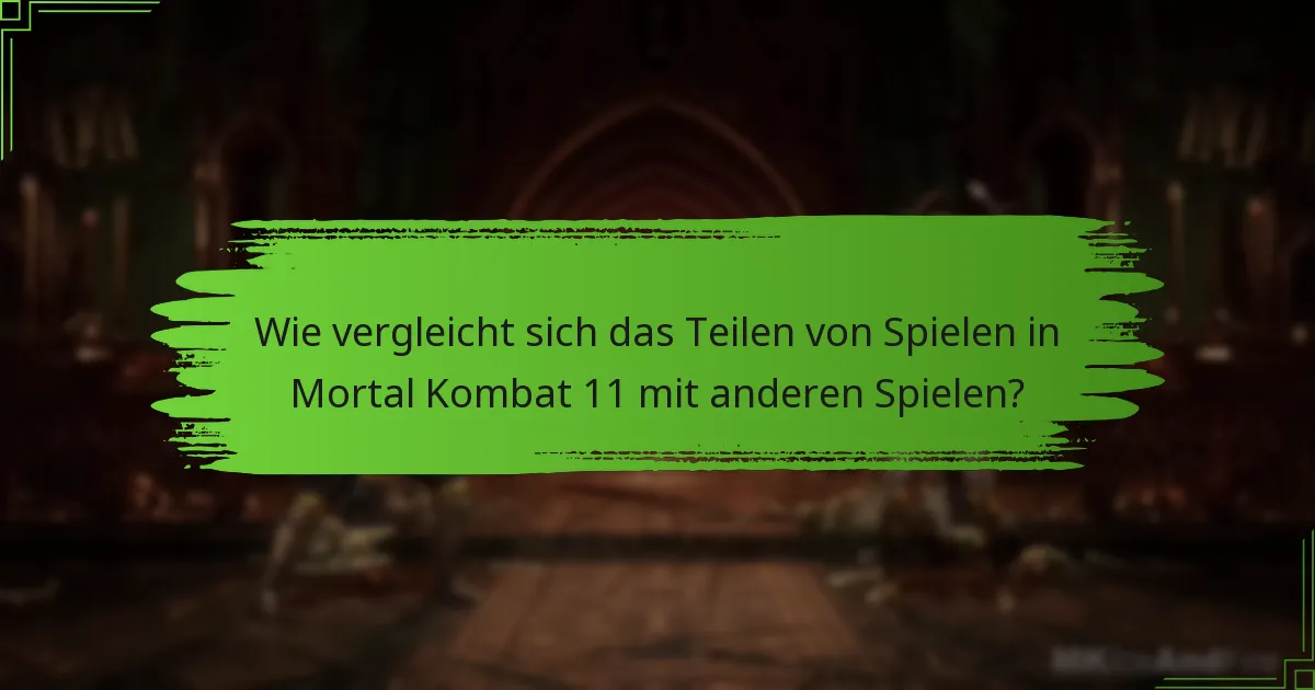 Wie vergleicht sich das Teilen von Spielen in Mortal Kombat 11 mit anderen Spielen?